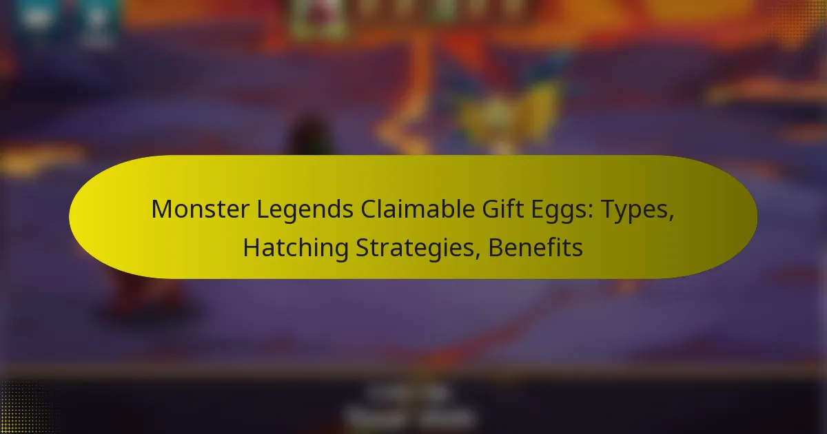 Monster Legends Claimable Gift Eggs: Types, Hatching Strategies, Benefits