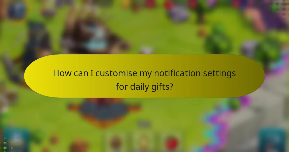 How can I customise my notification settings for daily gifts?