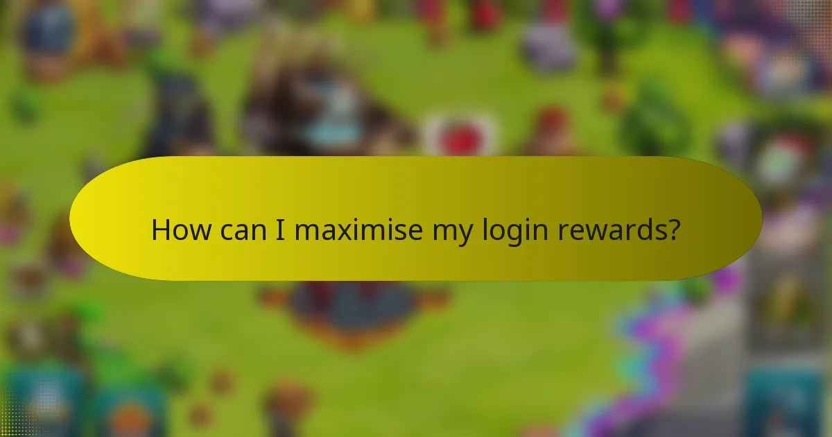 How can I maximise my login rewards?
