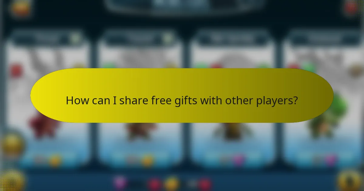 How can I share free gifts with other players?