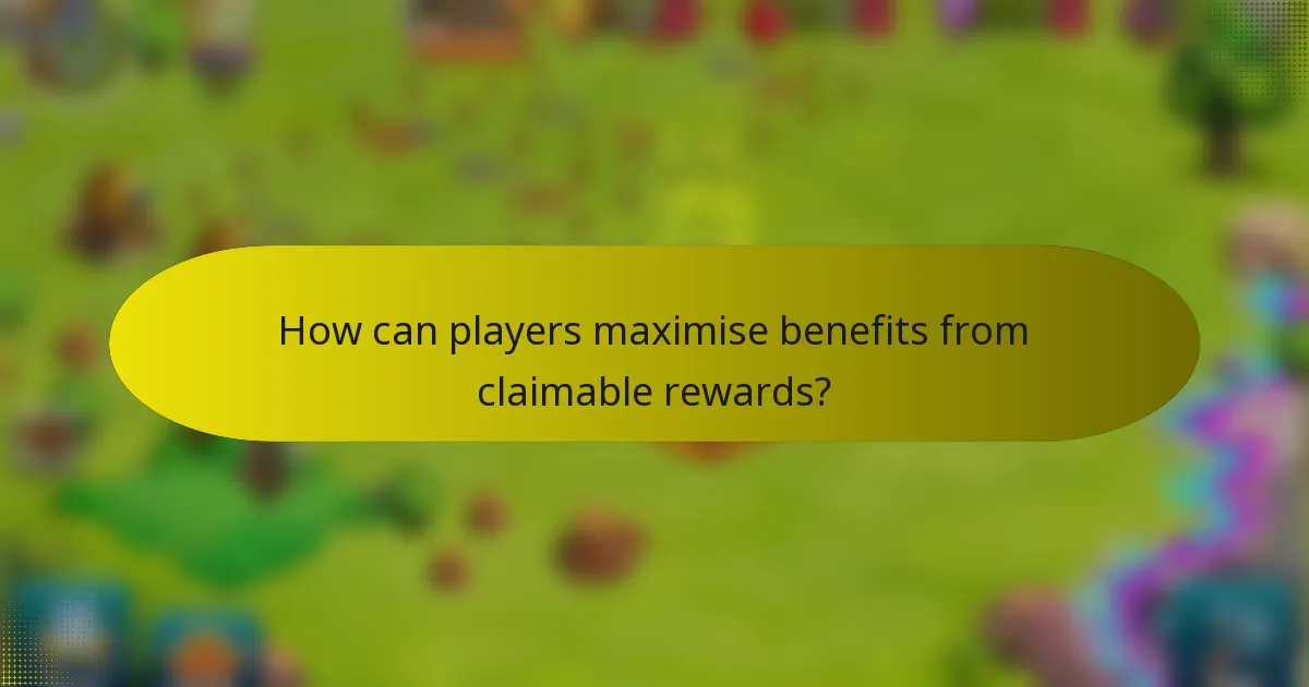 How can players maximise benefits from claimable rewards?