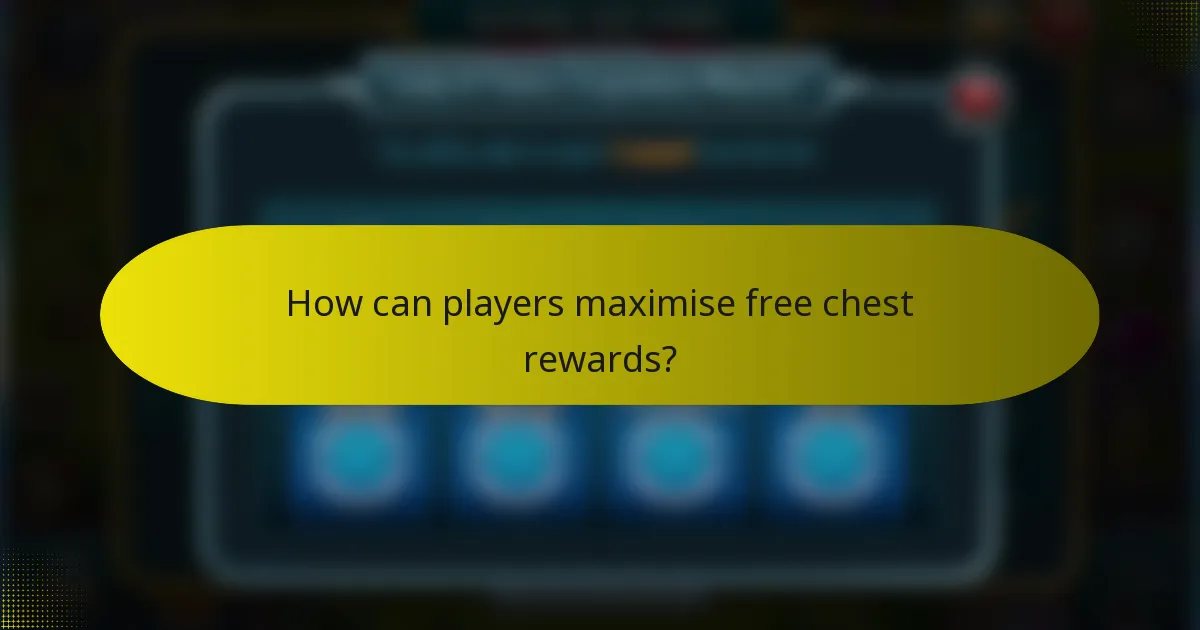 How can players maximise free chest rewards?