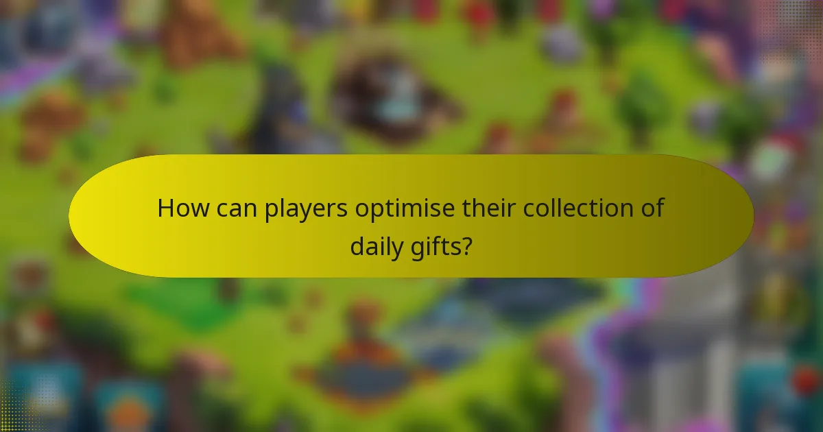 How can players optimise their collection of daily gifts?