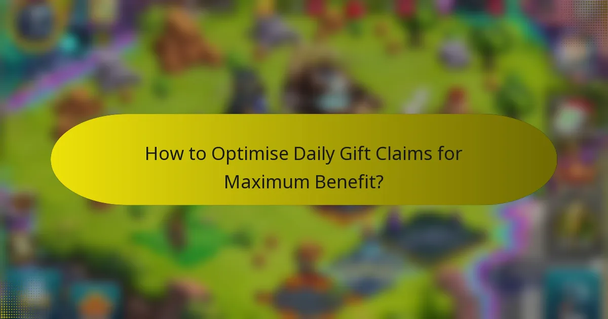 How to Optimise Daily Gift Claims for Maximum Benefit?