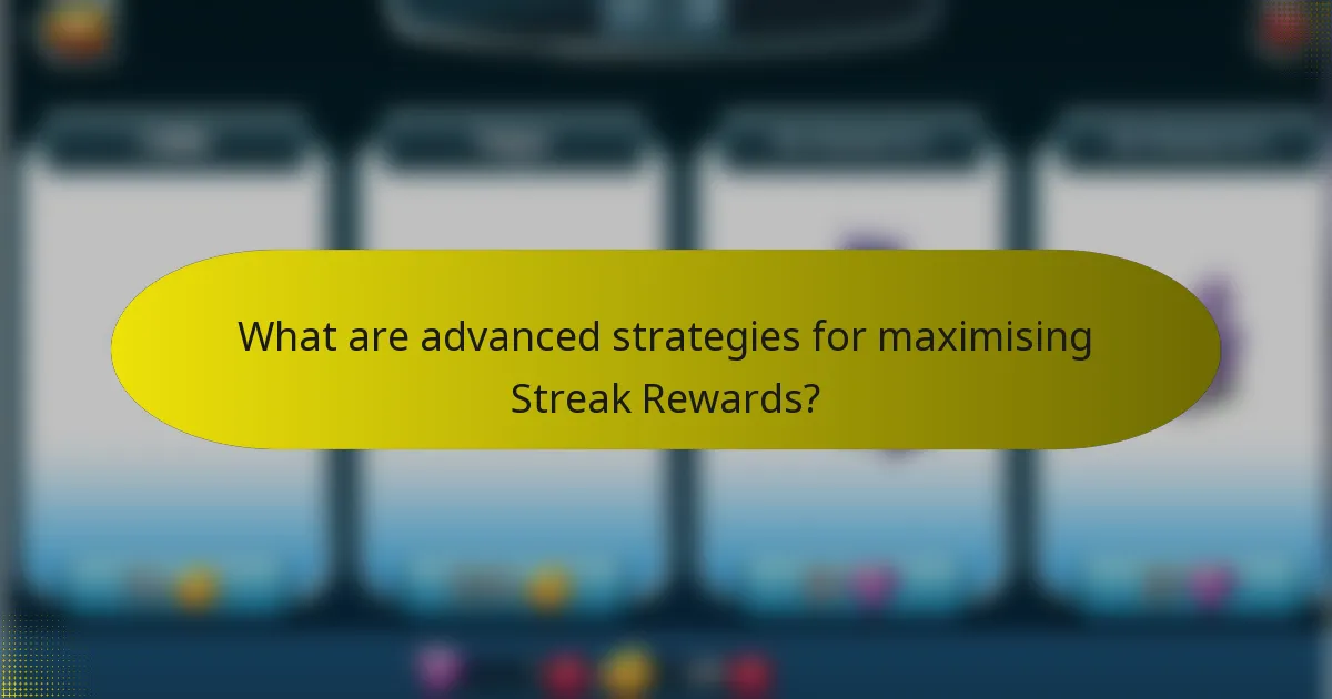 What are advanced strategies for maximising Streak Rewards?