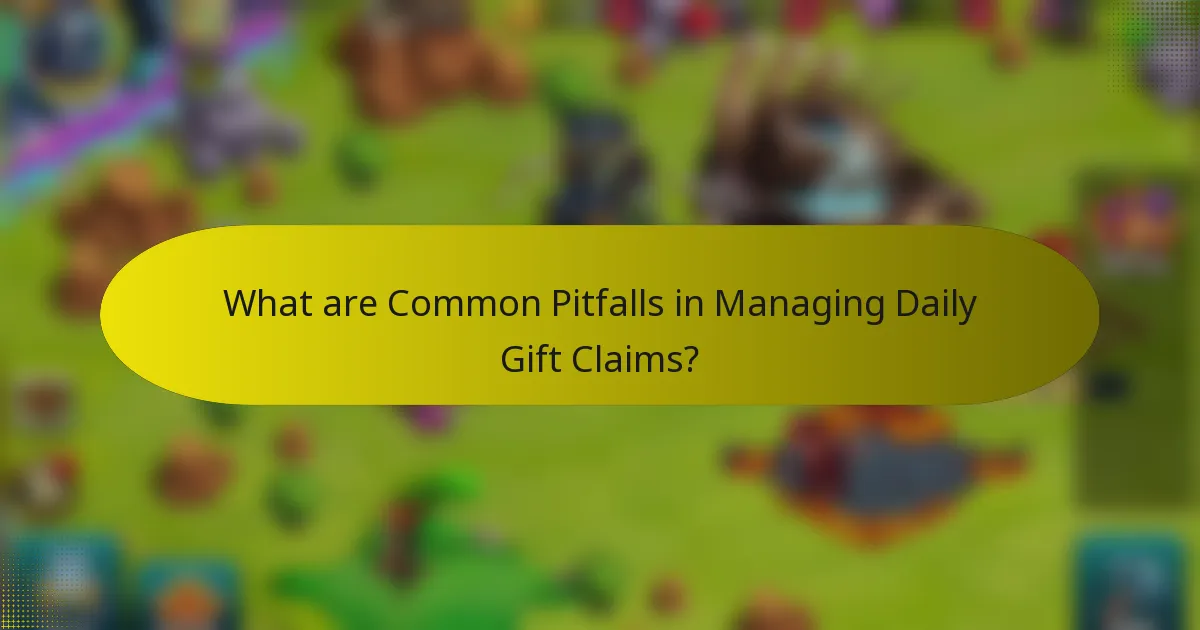 What are Common Pitfalls in Managing Daily Gift Claims?