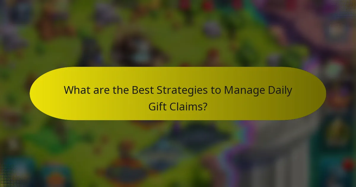 What are the Best Strategies to Manage Daily Gift Claims?