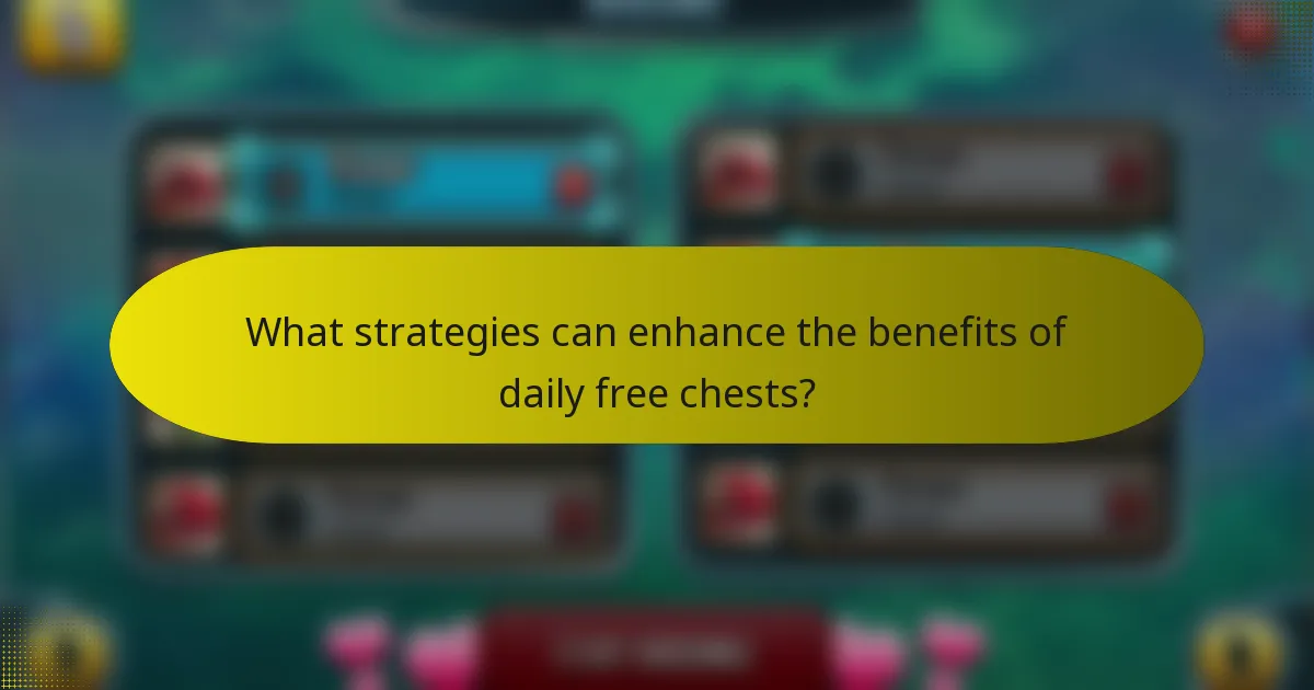 What strategies can enhance the benefits of daily free chests?