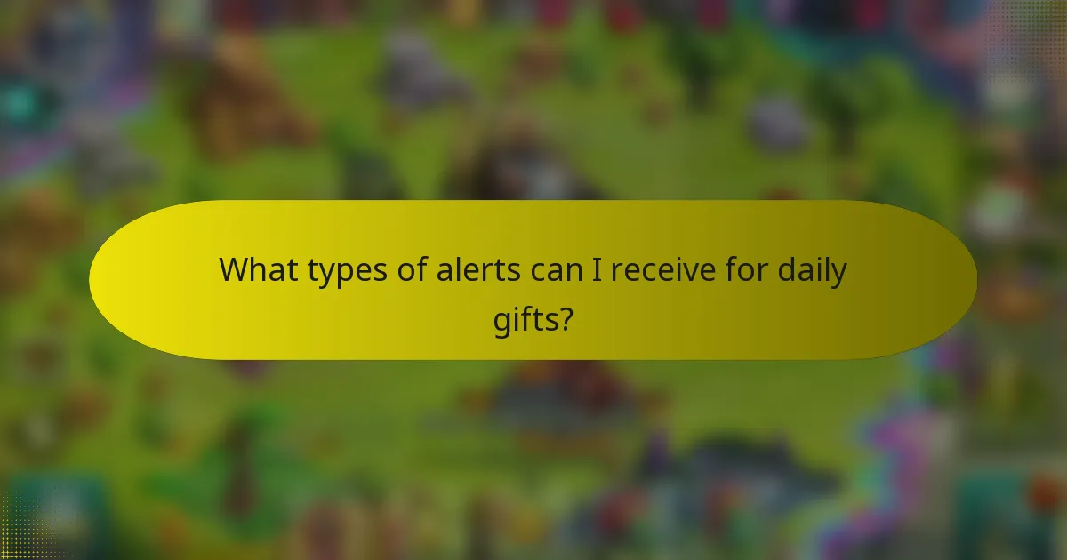 What types of alerts can I receive for daily gifts?
