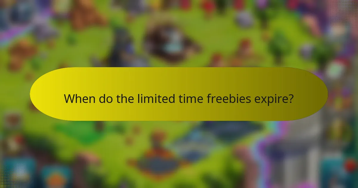 When do the limited time freebies expire?