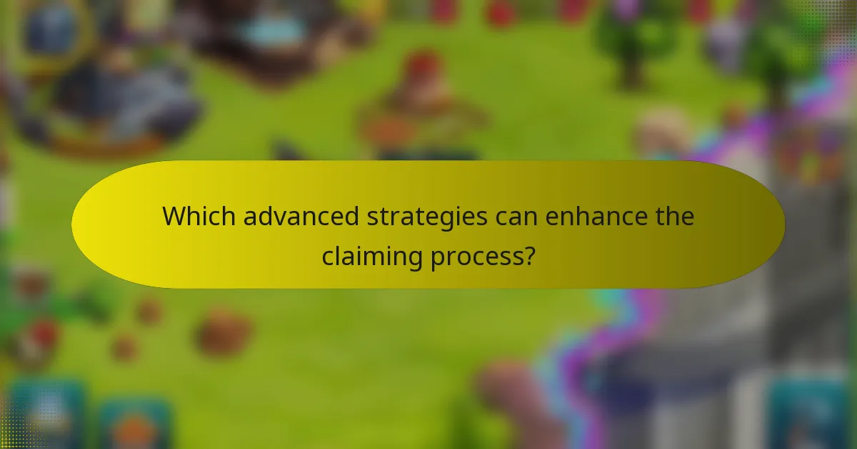 Which advanced strategies can enhance the claiming process?